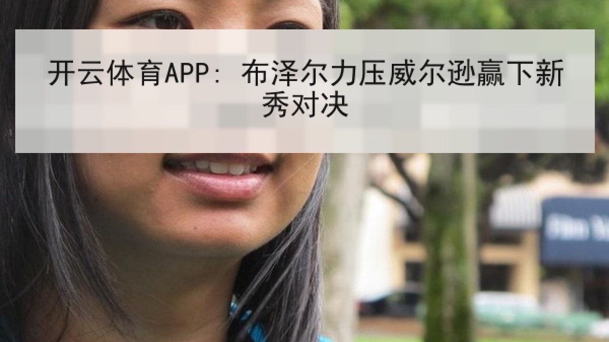 开云体育APP: 布泽尔力压威尔逊赢下新秀对决
