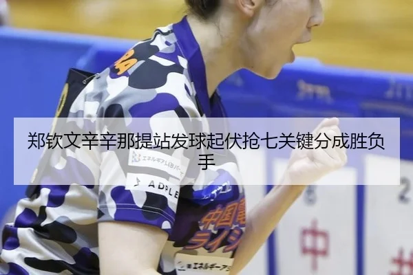 郑钦文辛辛那提站发球起伏抢七关键分成胜负手