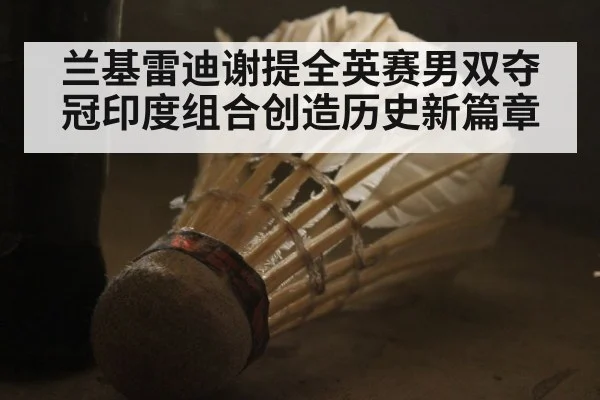 兰基雷迪谢提全英赛男双夺冠印度组合创造历史新篇章