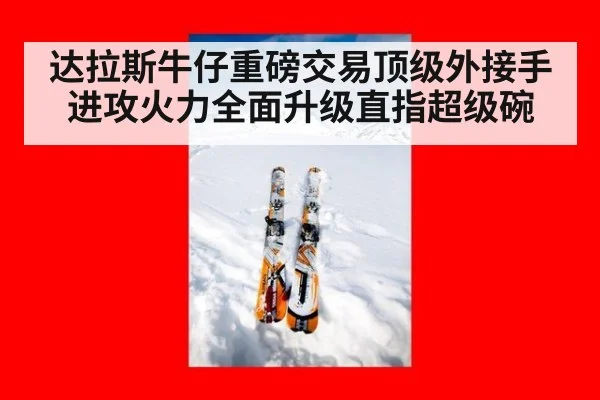 达拉斯牛仔重磅交易顶级外接手 进攻火力全面升级直指超级碗